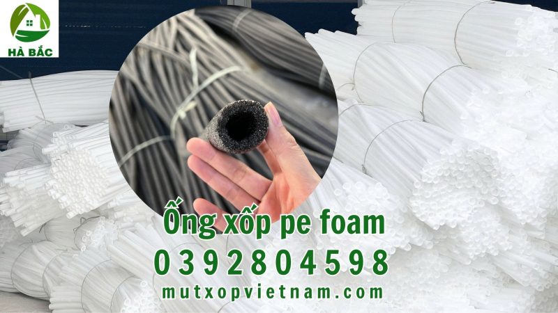 Ống xốp pe foam – nhà máy sản xuất ống xốp pe foam giá rẻ tại KCN Biên Hòa 1 Đồng Nai