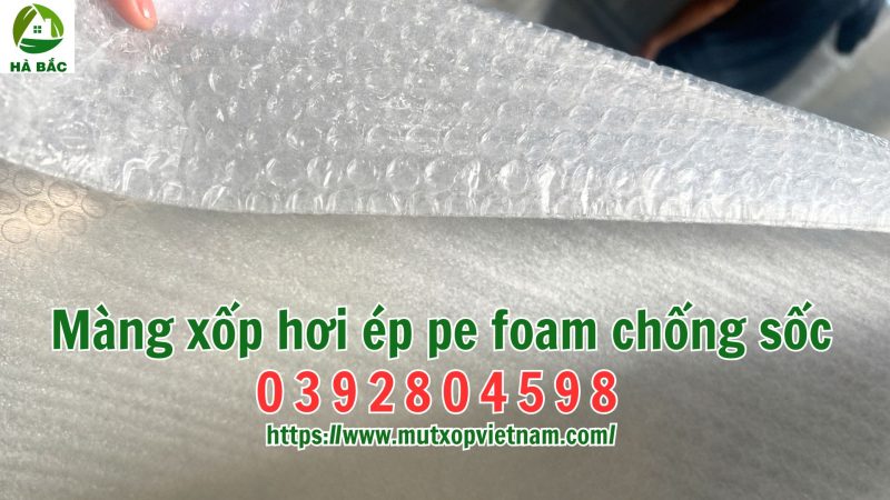 Màng xốp hơi ép pe foam chống sốc, chống trầy xước giá tốt sản xuất trực tiếp tại Thuận An, Bình Dương